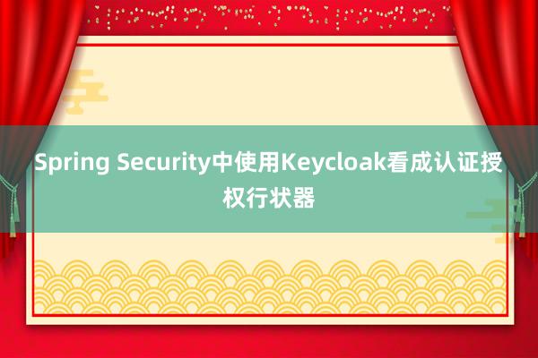 Spring Security中使用Keycloak看成认证授权行状器